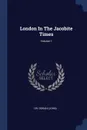 London In The Jacobite Times; Volume 1 - Dr. Doran (John)