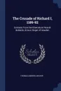 The Crusade of Richard I, 1189-92. Extracts From the Itinerarium Ricardi Bohadin, Ernoul, Roger of Howden - Thomas Andrew Archer