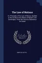 The Law of Nations. Or, Principles of the Law of Nature, Applied to the Conduct and Affairs of Nations and Sovereigns. From the French of Monsieur De Vattel - Emer de Vattel