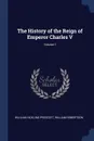 The History of the Reign of Emperor Charles V; Volume 1 - William Hickling Prescott, William Robertson