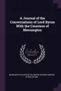 A Journal of the Conversations of Lord Byron With the Countess of Blessington - Marguerite Blessington, Baron George Gordon Byron Byron