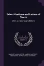Select Orations and Letters of Cicero. (Allen and Greenough's Edition) - Marcus Tullius Cicero, James Bradstreet Greenough, George Lyman Kittredge