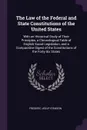 The Law of the Federal and State Constitutions of the United States. With an Historical Study of Their Principles, a Chronological Table of English Social Legislation, and a Comparative Digest of the Constitutions of the Forty-Six States - Frederic Jesup Stimson