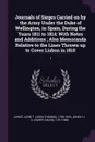 Journals of Sieges Carried on by the Army Under the Duke of Wellington, in Spain, During the Years 1811 to 1814. With Notes and Additions ; Also Memoranda Relative to the Lines Thrown up to Cover Lisbon in 1810: 1 - John T. 1783-1843 Jones, H D. 1791-1866 Jones