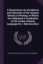 A Dissertation On the Nature and Character of the Chinese System of Writing. to Which Are Subjoined a Vocabulary of the Cochin Chinese Language by J. Morrone .&c.. - Peter Stephen Du Ponceau, Joseph Morrone