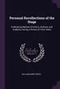 Personal Recollections of the Stage. Embracing Notices of Actors, Authors, and Auditors, During a Period of Forty Years - William Burke Wood