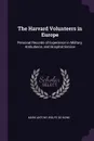 The Harvard Volunteers in Europe. Personal Records of Experience in Military, Ambulance, and Hospital Service - Mark Antony Wolfe De Howe