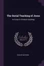 The Social Teaching of Jesus. An Essay in Christian Sociology - Shailer Mathews