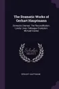 The Dramatic Works of Gerhart Hauptmann. Domestic Dramas: The Reconcilliation. Lonely Lives. Colleague Crampton. Michael Kramer - Gerhart Hauptmann