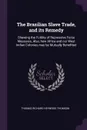 The Brazilian Slave Trade, and its Remedy. Shewing the Futility of Repressive Force Measures, Also, how Africa and our West Indian Colonies may be Mutually Benefited - Thomas Richard Heywood Thomson