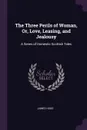 The Three Perils of Woman, Or, Love, Leasing, and Jealousy. A Series of Domestic Scottish Tales - James Hogg