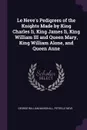 Le Neve's Pedigrees of the Knights Made by King Charles Ii, King James Ii, King William III and Queen Mary, King William Alone, and Queen Anne - George William Marshall, Peter Le Neve