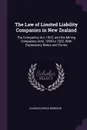 The Law of Limited Liability Companies in New Zealand. The Companies Act, 1903, and the Mining Companies Acts, 1894 to 1902, With Explanatory Notes and Forms - Charles Bruce Morison