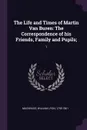The Life and Times of Martin Van Buren. The Correspondence of his Friends, Family and Pupils;: 1 - William Lyon Mackenzie