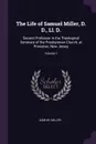 The Life of Samuel Miller, D. D., Ll. D. Second Professor in the Theological Seminary of the Presbyterian Church, at Princeton, New Jersey; Volume 1 - Samuel Miller