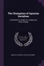 The Champions of Agrarian Socialism. A Refutation of Emile De Laveleye and Henry George - Emile de Laveleye, Victor Cathrein