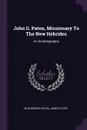 John G. Paton, Missionary To The New Hebrides. An Autobiography - John Gibson Paton, James Paton