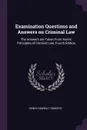 Examination Questions and Answers on Criminal Law. The Answers are Taken From Harris' Principles of Criminal Law, Fourth Edition - Henry Newbolt Roberts