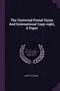 The Universal Postal Union And International Copy-right, A Paper - Henry Stevens