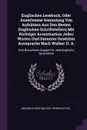 Englisches Lesebuch, Oder Auserlesene Sammlung Von Aufsatzen Aus Den Besten Englischen Schriftstellern Mit Richtiger Accentuation Jedes Wortes Und Darunter Gesetzter Aussprache Nach Walker U. A. Eine Brauchbare Zugabe Fur Jede Englische Sprachlehre - Johann Christian Fick, Heinrich Fick