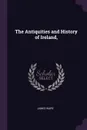 The Antiquities and History of Ireland, - James Ware