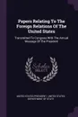 Papers Relating To The Foreign Relations Of The United States. Transmitted To Congress With The Annual Message Of The President - United States President