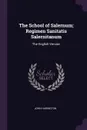 The School of Salernum; Regimen Sanitatis Salernitanum. The English Version - John Harington