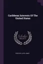 Caribbean Interests Of The United States - Chester Lloyd Jones