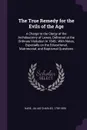 The True Remedy for the Evils of the Age. A Charge to the Clergy of the Archdeaconry of Lewes, Delivered at the Ordinary Visitation in 1849 ; With Notes, Especially on the Educational, Matrimonial, and Baptismal Questions - Julius Charles Hare