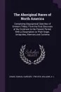 The Aboriginal Races of North America. Comprising Biographical Sketches of Eminent Tribes, From the First Discovery of the Continent to the Present Period; With a Dissertation on Their Origin, Antiquities, Manners and Customs - Samuel Gardner Drake, H L Williams