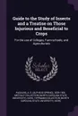 Guide to the Study of Insects and a Treatise on Those Injurious and Beneficial to Crops. For the use of Colleges, Farm-schools, and Agriculturists - A S. 1839-1905 Packard, Metcalf Collection NCRS, Tippmann Collection NCRS