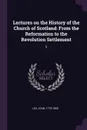 Lectures on the History of the Church of Scotland. From the Reformation to the Revolution Settlement: 2 - John Lee