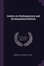 Letters on Parliamentary and Ecclesiastical Reform - William Roberts