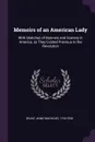 Memoirs of an American Lady. With Sketches of Manners and Scenery in America, as They Existed Previous to the Revolution - Anne MacVicar Grant