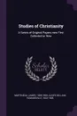 Studies of Christianity. A Series of Original Papers now First Collected or New - James Martineau, William Rounseville Alger