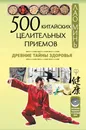 500 китайских целительных приемов. Древние тайны здоровья - Минь Лао
