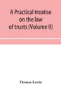 A practical treatise on the law of trusts (Volume II) - Thomas Lewin