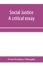 Social justice; a critical essay - Westel Woodbury Willoughby