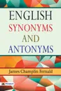 English Synonyms and Antonyms - James Fernald Champlin