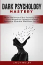 Dark Psychology Mastery. Master The Secrets Of Dark Psychology Using Covert Manipulation, Deception, Emotional Exploitation, Hypnotism, Mind Games And NLP - Jason Miller