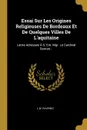 Essai Sur Les Origines Religieuses De Bordeaux Et De Quelques Villes De L'aquitaine. Lettre Adressee A S. Em. Mgr. Le Cardinal Donnet... - L.W. Ravenez