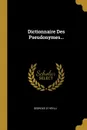 Dictionnaire Des Pseudonymes... - Georges d' Heylli