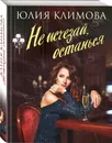 Не исчезай, останься - Климова Юлия Владимировна