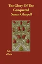 The Glory Of The Conquered - Susan Glaspell