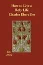 How to Live a Holy Life - Charles Ebert Orr