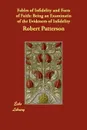 Fables of Infidelity and Facts of Faith. Being an Examinatin of the Evidences of Infidelity - Robert Patterson