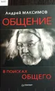 Общение. В поисках общего - А. Максимов