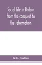 Social life in Britain from the conquest to the reformation - G. G. Coulton