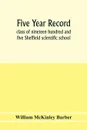 Five year record, class of nineteen hundred and five Sheffield scientific school - William McKinley Barber