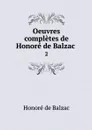 Oeuvres completes de Honore de Balzac . 2 - Honoré de Balzac